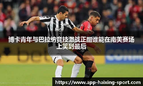 博卡青年与巴拉纳竞技激战正酣谁能在南美赛场上笑到最后